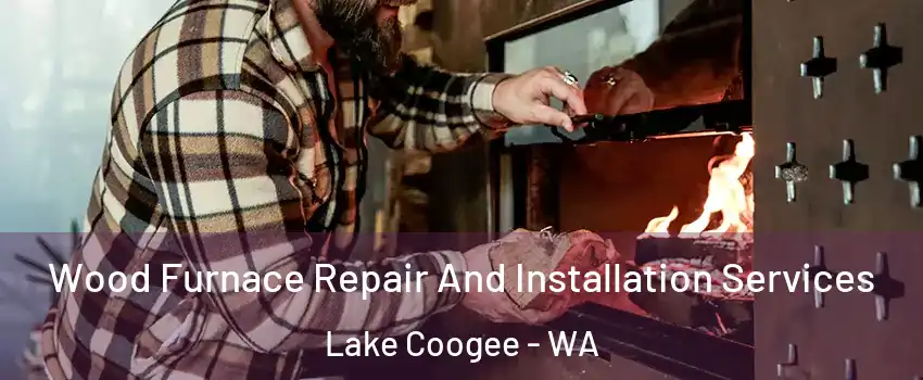 Wood Furnace Repair And Installation Services Lake Coogee - WA