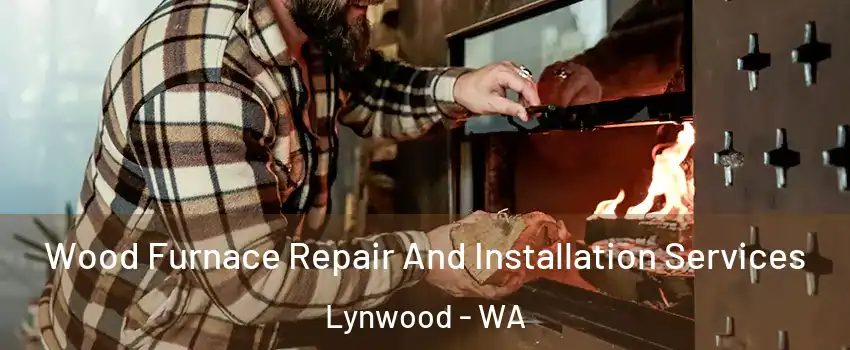 Wood Furnace Repair And Installation Services Lynwood - WA