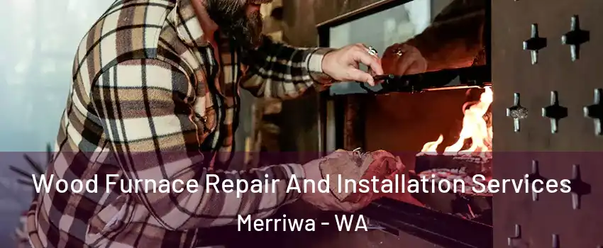 Wood Furnace Repair And Installation Services Merriwa - WA