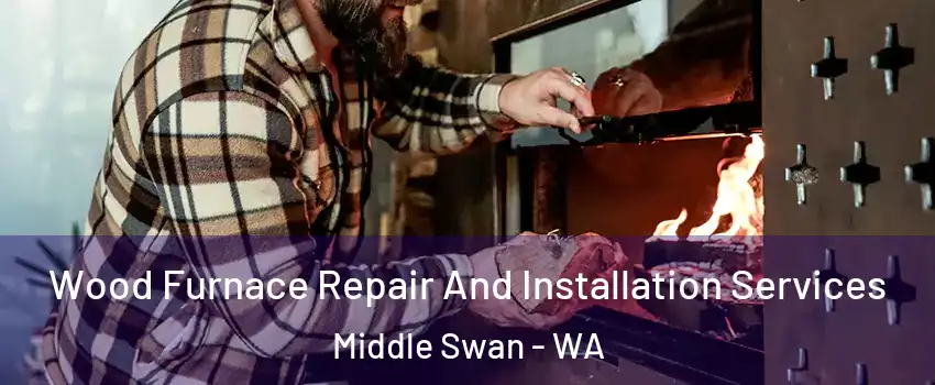 Wood Furnace Repair And Installation Services Middle Swan - WA