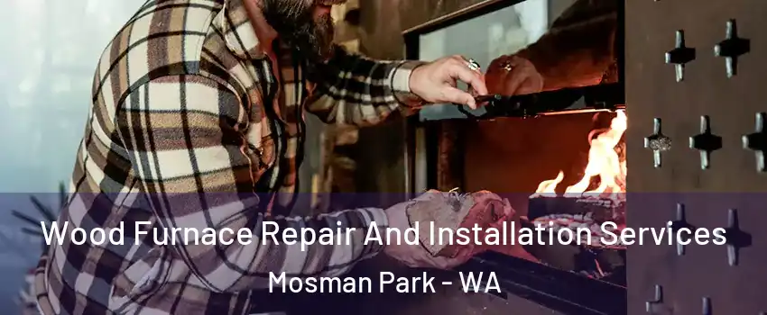 Wood Furnace Repair And Installation Services Mosman Park - WA