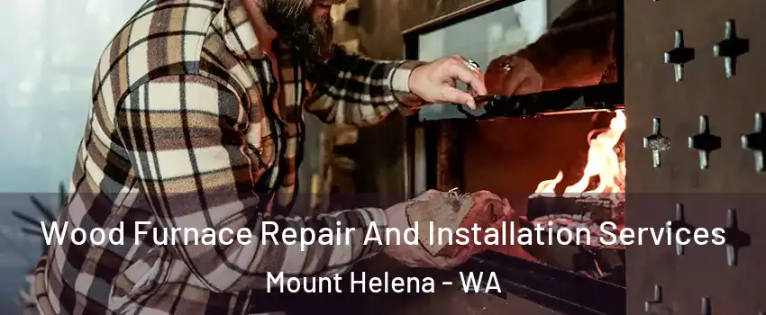 Wood Furnace Repair And Installation Services Mount Helena - WA