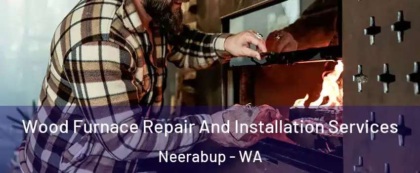 Wood Furnace Repair And Installation Services Neerabup - WA