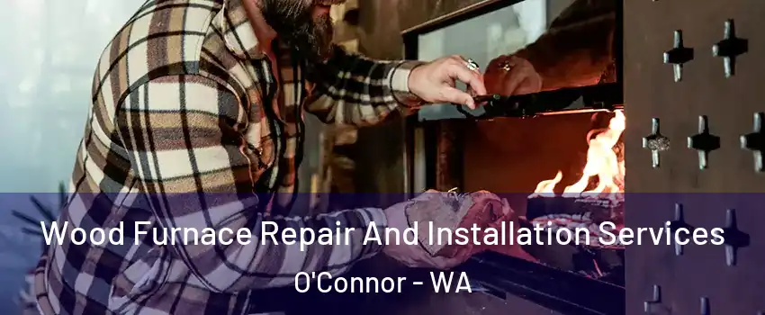 Wood Furnace Repair And Installation Services O'Connor - WA