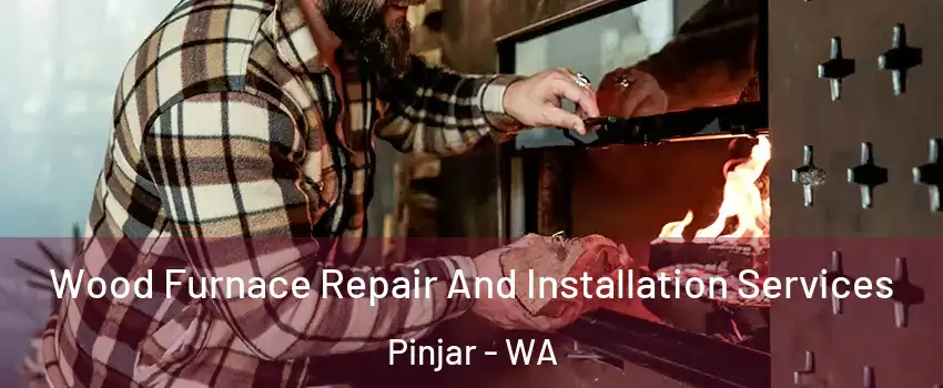 Wood Furnace Repair And Installation Services Pinjar - WA