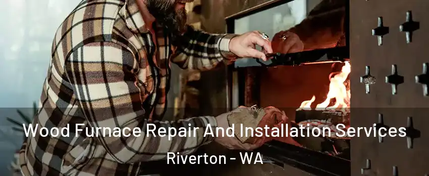 Wood Furnace Repair And Installation Services Riverton - WA