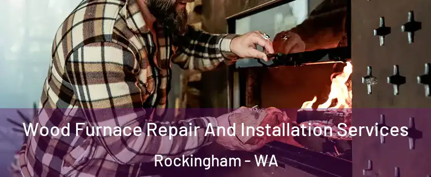Wood Furnace Repair And Installation Services Rockingham - WA
