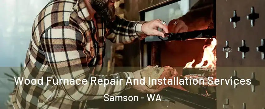 Wood Furnace Repair And Installation Services Samson - WA