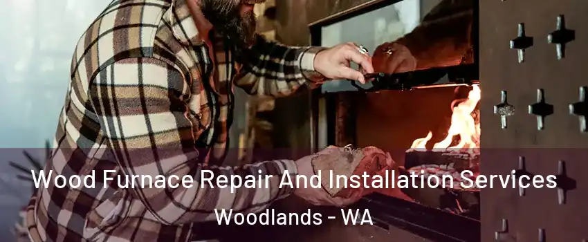 Wood Furnace Repair And Installation Services Woodlands - WA