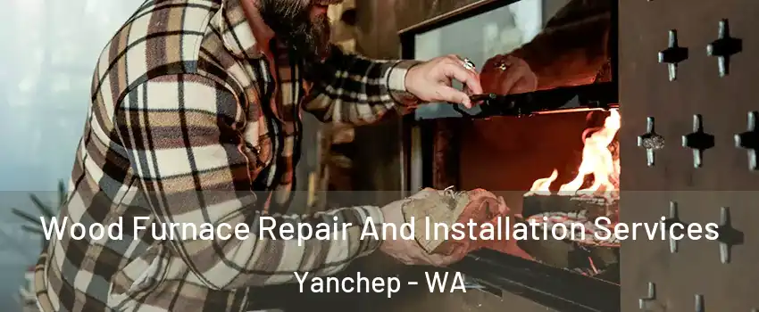 Wood Furnace Repair And Installation Services Yanchep - WA