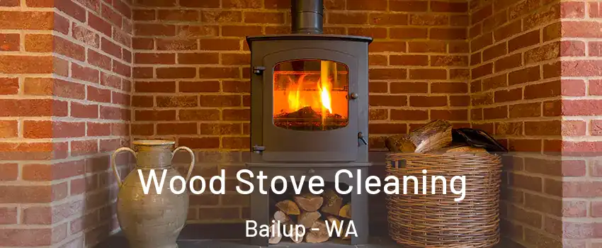 Wood Stove Cleaning Bailup - WA