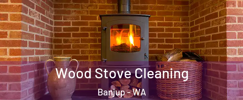 Wood Stove Cleaning Banjup - WA