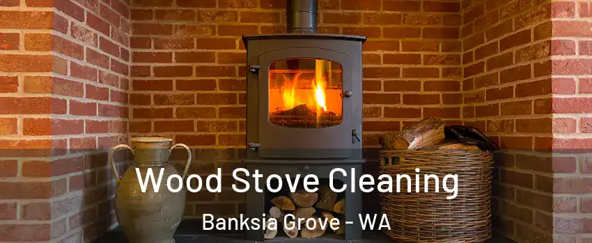 Wood Stove Cleaning Banksia Grove - WA