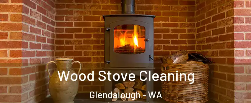 Wood Stove Cleaning Glendalough - WA