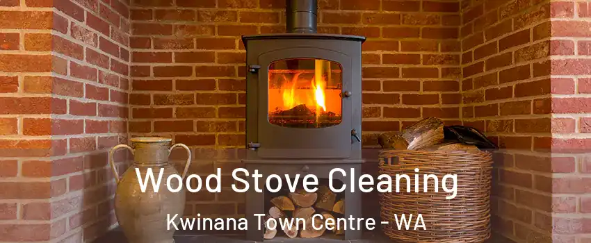 Wood Stove Cleaning Kwinana Town Centre - WA