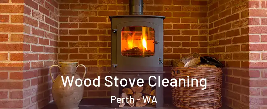 Wood Stove Cleaning Perth - WA