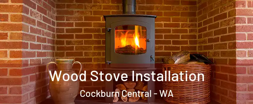 Wood Stove Installation Cockburn Central - WA
