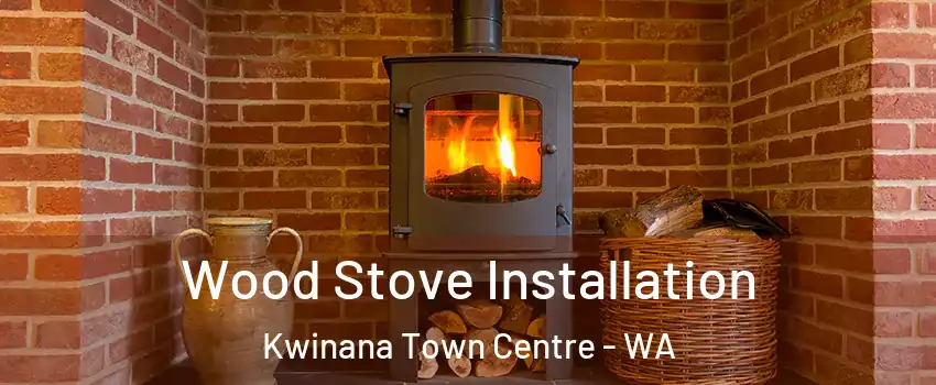 Wood Stove Installation Kwinana Town Centre - WA