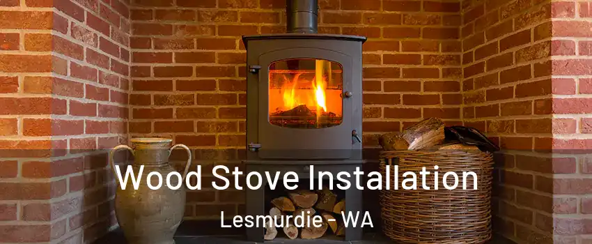 Wood Stove Installation Lesmurdie - WA