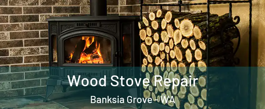 Wood Stove Repair Banksia Grove - WA