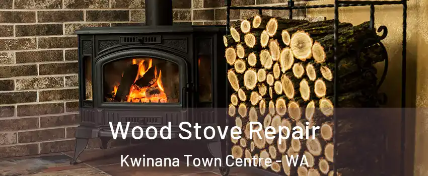 Wood Stove Repair Kwinana Town Centre - WA
