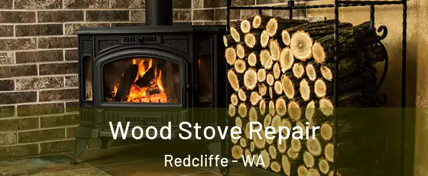 Wood Stove Repair Redcliffe - WA