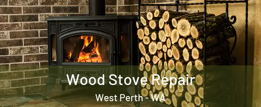 Wood Stove Repair West Perth - WA
